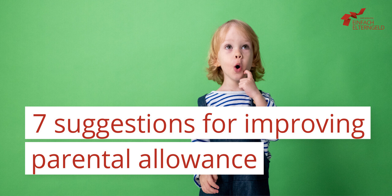 7 Suggestions for improving parental allowance - What we recommend.